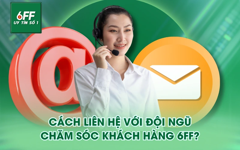FAQ thường gặp 4 Cách liên hệ với đội ngũ chăm sóc khách hàng 6FF?