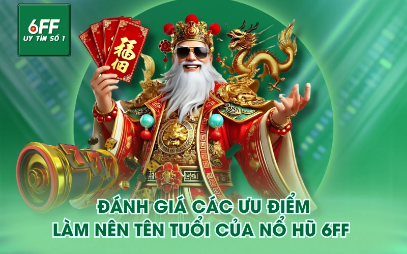 Nổ Hũ 2 Đánh giá các ưu điểm làm nên tên tuổi của Nổ Hũ 6FF