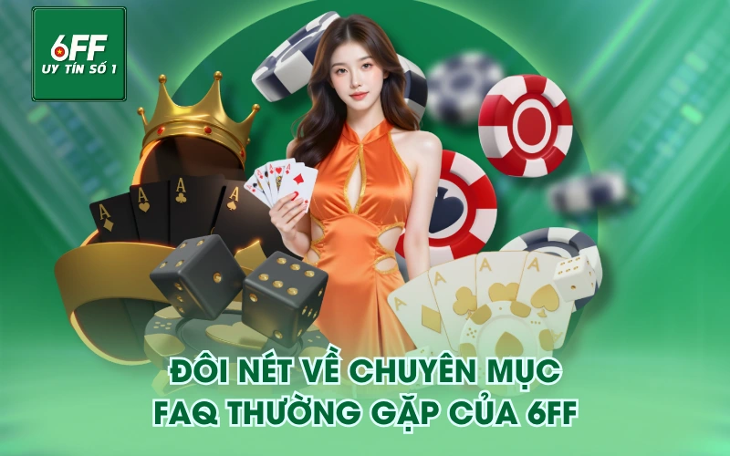 FAQ thường gặp 1 Đôi nét về chuyên mục FAQ thường gặp của 6FF