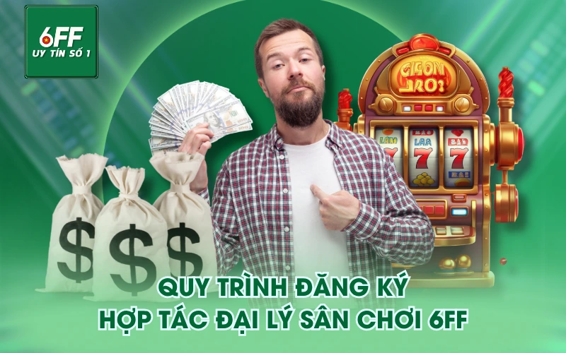 hợp tác đại lý 3 Quy trình đăng ký hợp tác đại lý sân chơi 6FF