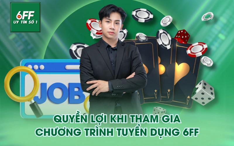 Tuyển Dụng 6ff 1 Quyền lợi khi tham gia chương trình Tuyển Dụng 6FF
