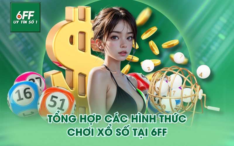 Xổ Số 3 Tổng hợp các hình thức chơi Xổ Số tại 6FF