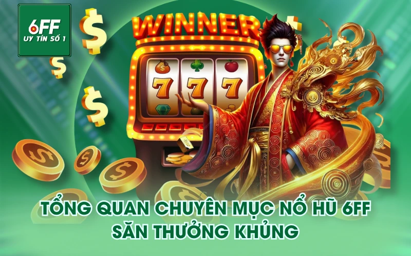 Nổ Hũ 1 Tổng quan chuyên mục Nổ Hũ 6FF săn thưởng khủng