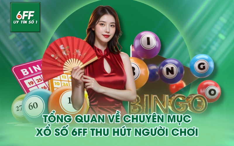 Xổ Số 1 Tổng quan về chuyên mục Xổ Số 6FF thu hút người chơi