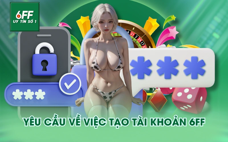 quy định chúng tôi 2 Yêu cầu về việc tạo tài khoản 6FF